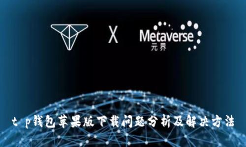 t p钱包苹果版下载问题分析及解决方法