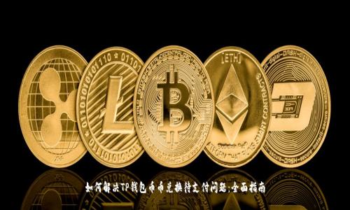 如何解决TP钱包币币兑换待支付问题：全面指南