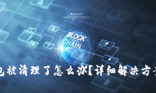  t p钱包被清理了怎么办？详细解决方案大揭秘