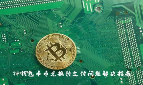 TP钱包币币兑换待支付问题解决指南