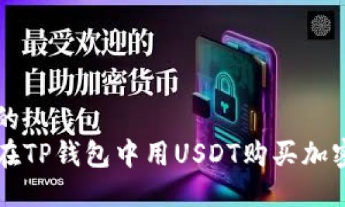 思考的
如何在TP钱包中用USDT购买加密货币