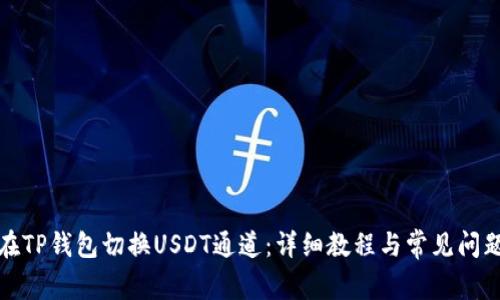 如何在TP钱包切换USDT通道：详细教程与常见问题解答
