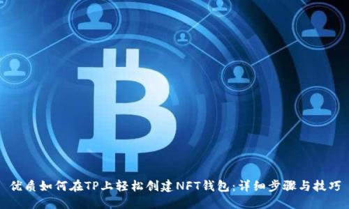 优质如何在TP上轻松创建NFT钱包：详细步骤与技巧