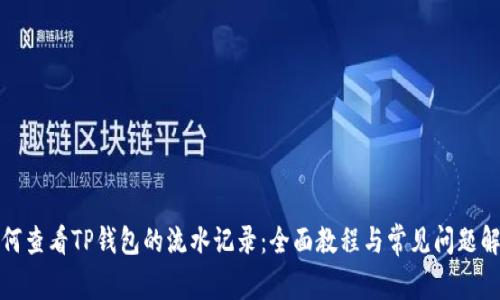 如何查看TP钱包的流水记录：全面教程与常见问题解答