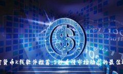 加密货币K线软件推荐：5秒看懂市场动态的最佳选
