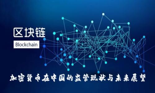 加密货币在中国的监管现状与未来展望