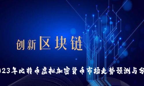 2023年比特币虚拟加密货币市场走势预测与分析