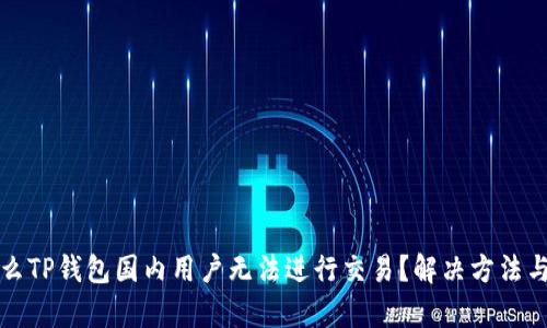 优质为什么TP钱包国内用户无法进行交易？解决方法与影响解析