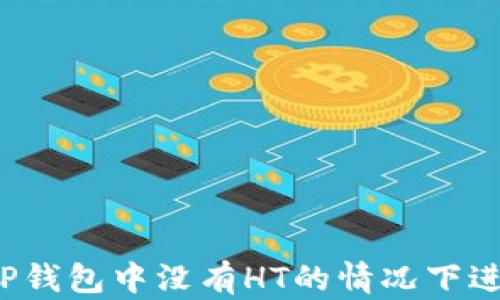 
如何在TP钱包中没有HT的情况下进行交易？