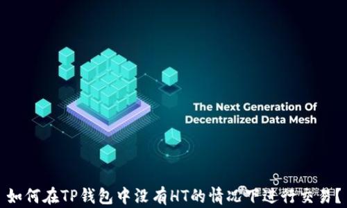 
如何在TP钱包中没有HT的情况下进行交易？