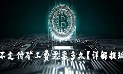 优质
TP钱包提现不支付矿工费需要多久？详解提现时间与流程