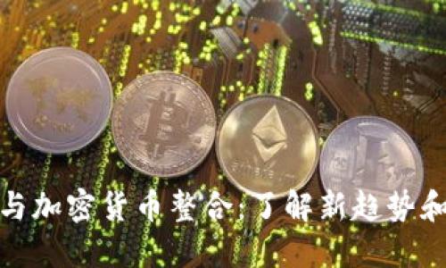 Visa如何与加密货币整合：了解新趋势和未来发展