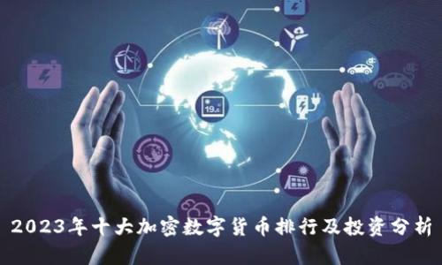 2023年十大加密数字货币排行及投资分析