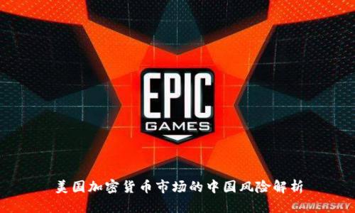 美国加密货币市场的中国风险解析