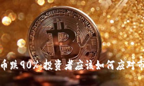 加密货币跌90%：投资者应该如何应对市场波动